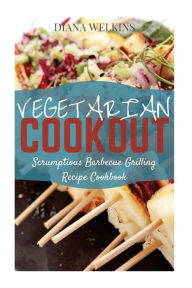 Title: Vegetarian Cookout: Scrumptious Barbecue Grilling Recipe Cookbook, Author: Diana Welkins