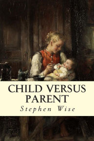 Title: Child Versus Parent, Author: Stephen Wise