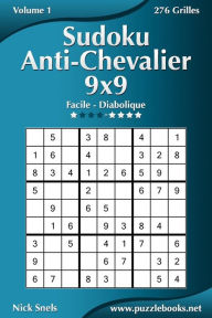 Title: Sudoku Anti-Chevalier 9x9 - Facile à Diabolique - Volume 1 - 276 Grilles, Author: Nick Snels
