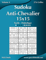 Title: Sudoku Anti-Chevalier 15x15 - Facile à Diabolique - Volume 4 - 276 Grilles, Author: Nick Snels