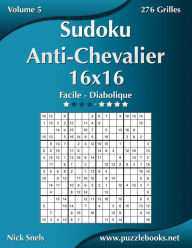 Title: Sudoku Anti-Chevalier 16x16 - Facile à Diabolique - Volume 5 - 276 Grilles, Author: Nick Snels