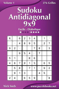 Title: Sudoku Antidiagonal 9x9 - Facile à Diabolique - Volume 1 - 276 Grilles, Author: Nick Snels