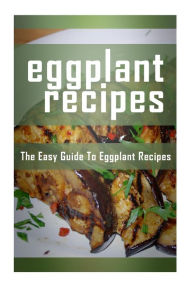 Title: Eggplant Recipes: The Easy Guide To Eggplant Recipes, Author: Mary Ann Templeton