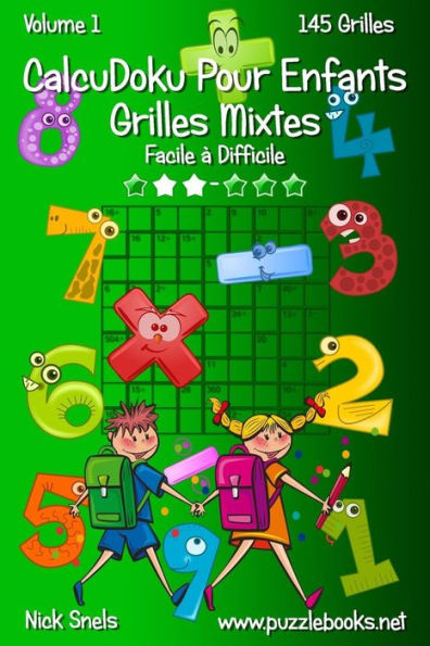 CalcuDoku Pour Enfants Grilles Mixtes - Facile à Difficile - Volume 1 - 145 Grilles