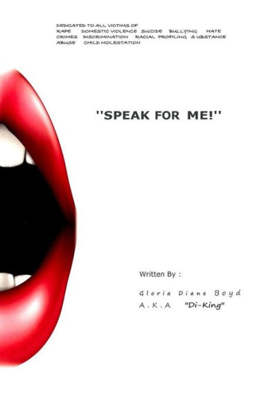 "Speak for Me!": Dedicated to all victims of: Domestic Violence, Suicide, Bullying, Discrimination, Child Molestation, Rape, Racial Profiling, Substance Abuse, Hate crimes