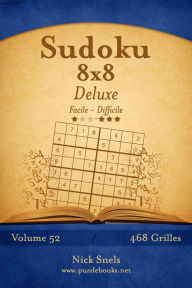 Title: Sudoku 8x8 Deluxe - Facile à Difficile - Volume 52 - 468 Grilles, Author: Nick Snels