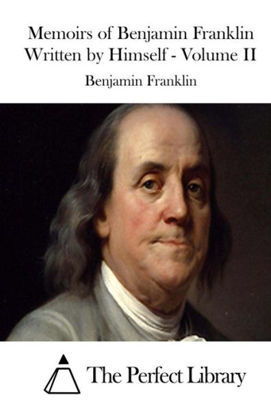 Memoirs of Benjamin Franklin Written by Himself - Volume II