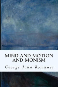 Title: Mind and Motion and Monism, Author: George John Romanes