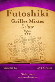 Title: Futoshiki Grilles Mixtes Deluxe - Difficile - Volume 14 - 468 Grilles, Author: Nick Snels