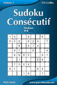 Title: Sudoku Consécutif - Medium - Volume 3 - 276 Grilles, Author: Nick Snels
