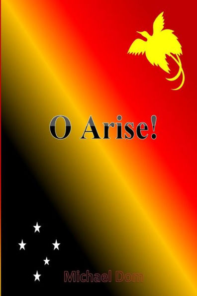 O Arise!: Poems on Papua New Guineas Politics & Society