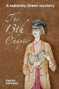 Title: The Thirteenth Chapter: A Mahoney Green Mystery, Author: Patrick Kennedy