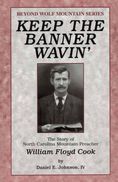 Keep the Banner Wavin': The Story of North Carolina Mountain Preacher William Floyd Cook