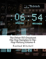 Title: The Other 50 Greatest Hip-Hop Samples In Hip-Hop History, Volume 4, Author: Rashad Skyla Mitchell