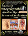 Illustrated Encyclopedia of Golden Age of Science and Civilization in Islam: The Origins and Sustainable Ethical Applications of Practical Empirical Experimental Scientific Method