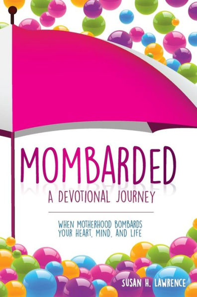 Mombarded: A Devotional Journey: When Motherhood Bombards Your Heart, Mind, and Life