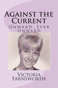 Title: Against the Current: Onward, Ever Onward, Author: Victoria Farnsworth