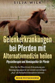Title: Gelenkerkrankungen bei Pferden mit Alternativmedizin heilen: Wie Sie Ihr Pferd trotz Erkrankung am Bewegungsapparat vor einem vorzeitigen 