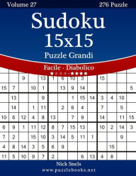 Title: Sudoku 15x15 Puzzle Grandi - Da Facile a Diabolico - Volume 27 - 276 Puzzle, Author: Nick Snels