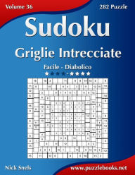 Title: Sudoku Griglie Intrecciate - Da Facile a Diabolico - Volume 36 - 282 Puzzle, Author: Nick Snels