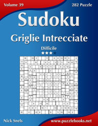 Title: Sudoku Griglie Intrecciate - Difficile - Volume 39 - 282 Puzzle, Author: Nick Snels