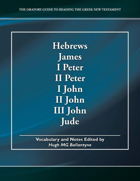 Hebrews, James, I Peter, II Peter, I John, II John, III John, Jude: The Oratory Guide to Reading the Greek New Testament