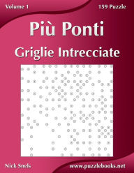 Title: Più Ponti Griglie Intrecciate - Volume 1 - 159 Puzzle, Author: Nick Snels