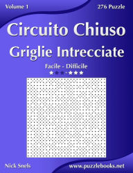Title: Circuito Chiuso Griglie Intrecciate - Da Facile a Difficile - Volume 1 - 276 Puzzle, Author: Nick Snels