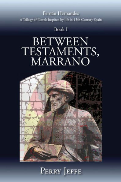 Between Testaments, Marrano: A Trilogy of Novels Inspired by Life in 15th Century Spain: Book I