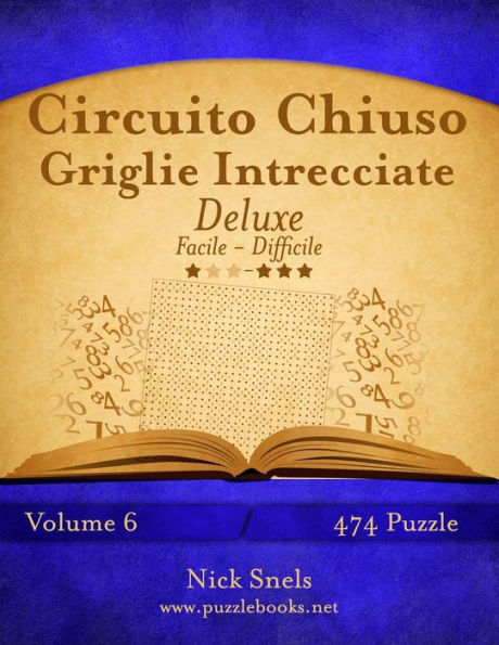 Circuito Chiuso Griglie Intrecciate Deluxe - Da Facile a Difficile - Volume 6 - 474 Puzzle