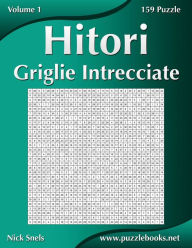 Title: Hitori Griglie Intrecciate - Volume 1 - 159 Puzzle, Author: Nick Snels