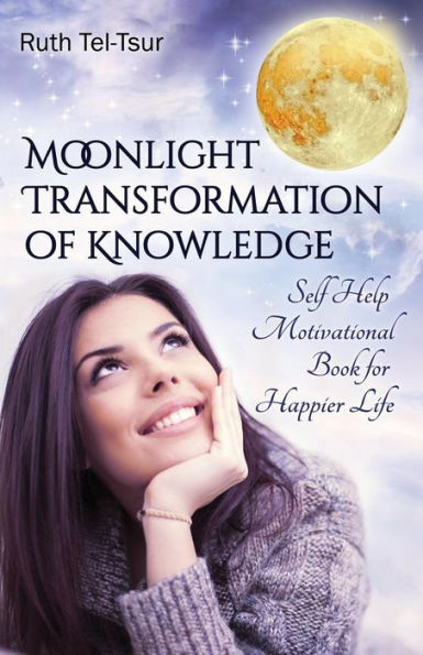 Moonlight Transformation of Knowledge: Self Help Motivational Book for Happier Life