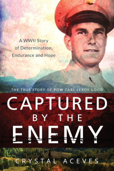 Captured by the Enemy: The True Story of POW Carl Leroy Good