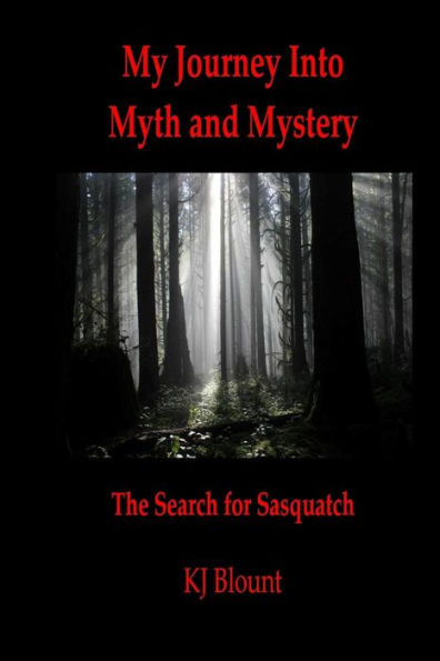 My Journey Into Myth and Mystery: The Search for Sasquatch
