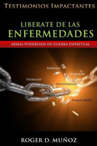 Title: Liberate De Las Enfermedades: Testimonios Impactantes de Sanidades y Liberaciones, Author: Roger D Munoz