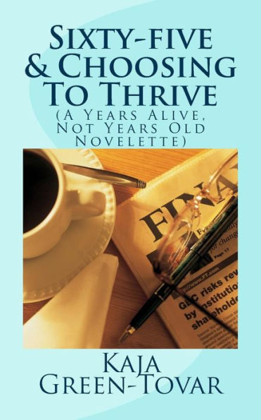 Sixty-five & Choosing To Thrive: (A Years Alive, Not Years Old Novelette)