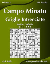 Title: Campo Minato Griglie Intrecciate - Da Facile a Difficile - Volume 1 - 156 Puzzle, Author: Nick Snels