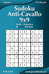 Title: Sudoku Anti-Cavallo 9x9 - Da Facile a Diabolico - Volume 1 - 276 Puzzle, Author: Nick Snels