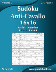 Title: Sudoku Anti-Cavallo 16x16 - Da Facile a Diabolico - Volume 5 - 276 Puzzle, Author: Nick Snels