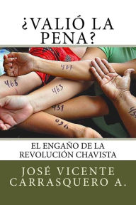 Title: ï¿½Valiï¿½ la pena?: El engaï¿½o de la revoluciï¿½n chavista, Author: Jose Vicente Carrasquero a