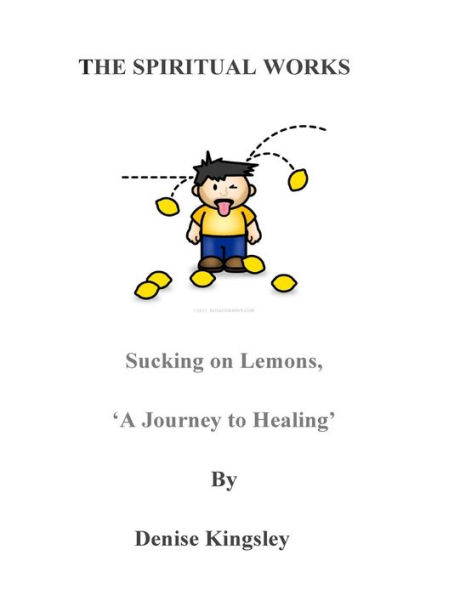 The Spiritual Works. 'Sucking On Lemons'.: A Journey To Healing
