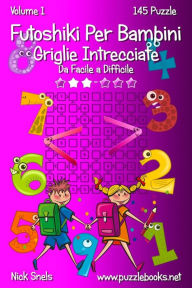 Title: Futoshiki Per Bambini Griglie Intrecciate - Da Facile a Difficile - Volume 1 - 145 Puzzle, Author: Nick Snels