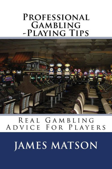 Professional Gambling -Playing Tips: Real Gambling Tips For Players