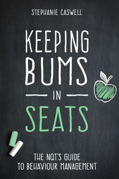 Keeping Bums in Seats: The NQT's Guide to Behaviour Management