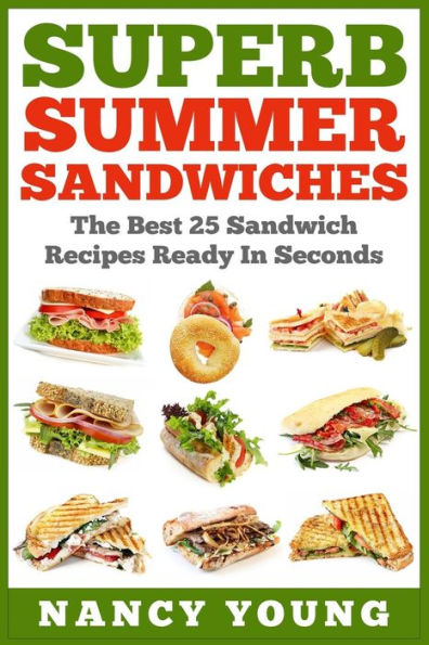Superb Summer Sandwiches: The Best 25 Sandwich Recipes Ready In Seconds