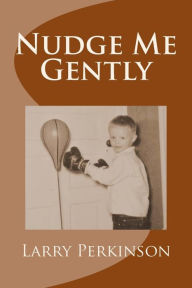 Title: Nudge Me Gently, Author: Larry Perkinson