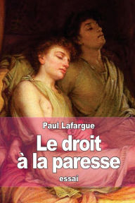 Title: Le droit ï¿½ la paresse: Rï¿½futation du droit au travail de 1848, Author: Paul Lafargue