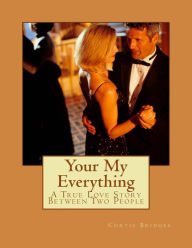 Title: Your My Everything: A True Love Story Between Two People, Author: Curtis Bridges