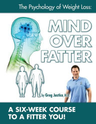 Title: Mind Over Fatter 6 Week Course Workbook, Author: Greg Justice Ma