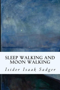 Title: Sleep Walking and Moon Walking, Author: Isidor Isaak Sadger